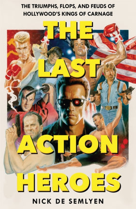 The Last Action Heroes: The Triumphs, Flops, and Feuds of Hollywood's Kings of Carnage