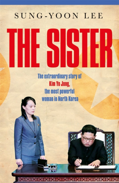 The Sister: The extraordinary story of Kim Yo Jong, the most powerful woman in North Korea