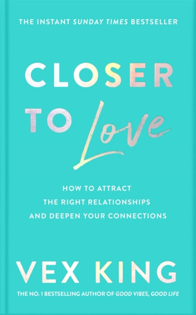 Closer to Love: How to Attract the Right Relationships and Deepen Your Connections