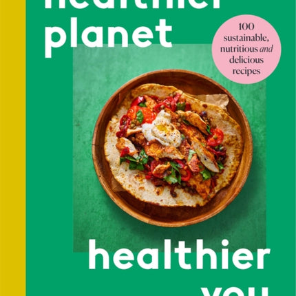 Healthier Planet, Healthier You: 100 Sustainable, Nutritious and Delicious Recipes