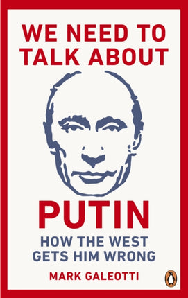 We Need to Talk About Putin: How the West gets him wrong