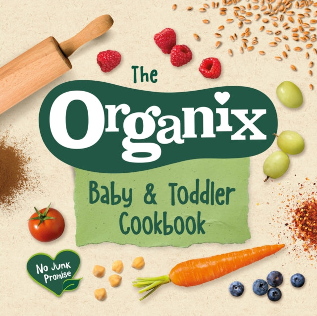 The Organix Baby and Toddler Cookbook: 80 tasty recipes for your little ones’ first food adventures