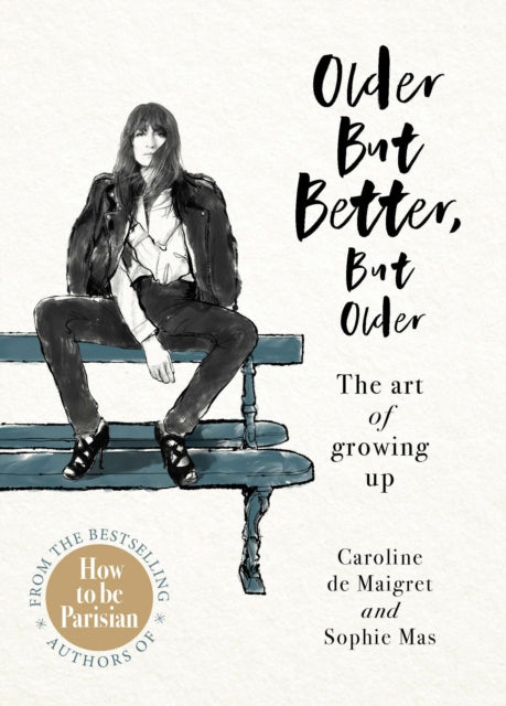 Older but Better, but Older: From the authors of How To Be Parisian