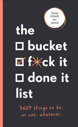 The Bucket, F*ck it, Done it List: 3,669 Things to Do. Or Not. Whatever