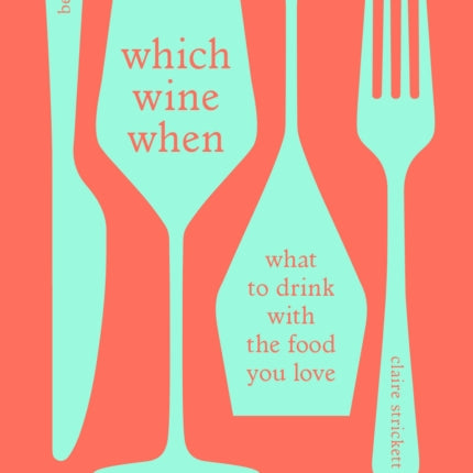 Which Wine When: What to drink with the food you love