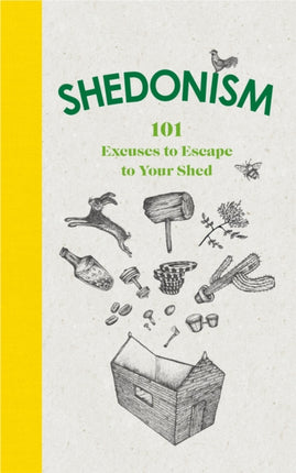 Shedonism 101 Excuses to Escape to Your Shed