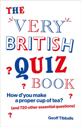 The Very British Quiz Book: How d’you make a proper cup of tea? (and 720 other essential questions)