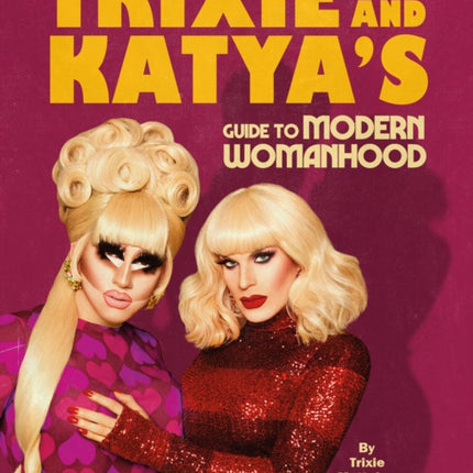 Trixie and Katya’s Guide to Modern Womanhood