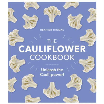 The Cauliflower Cookbook: Unleash the Cauli-power!