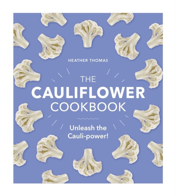 The Cauliflower Cookbook: Unleash the Cauli-power!