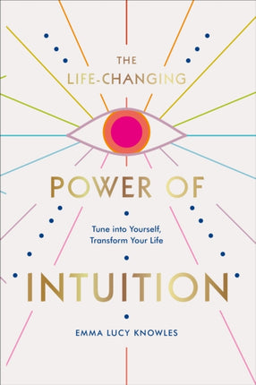 The Life-Changing Power of Intuition: Tune into Yourself, Transform Your Life