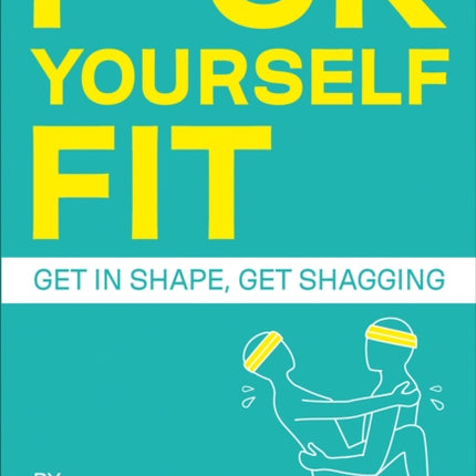 F*ck Yourself Fit: Get in shape, get shagging