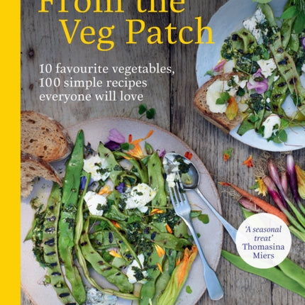 From the Veg Patch: 10 favourite vegetables, 100 simple recipes everyone will love