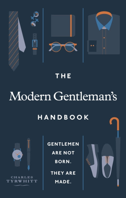 The Modern Gentleman’s Handbook: Gentlemen are not born, they are made