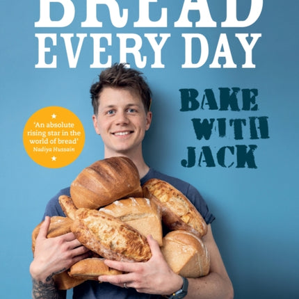 BAKE WITH JACK – Bread Every Day: All the best breads and simple, step-by-step recipes to use up every crumb