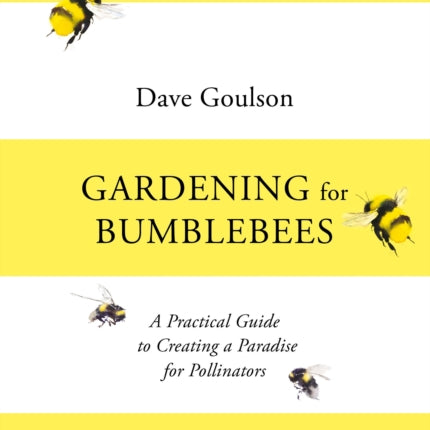 Gardening for Bumblebees: A Practical Guide to Creating a Paradise for Pollinators