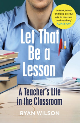 Let That Be a Lesson: A Teacher’s Life in the Classroom