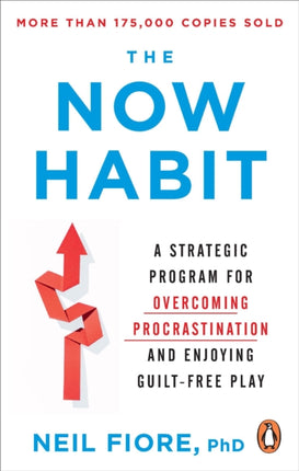 The Now Habit: A Strategic Program for Overcoming Procrastination and Enjoying Guilt-Free Play