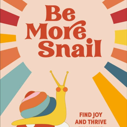 Be More Snail: find joy and thrive by living in the slow lane