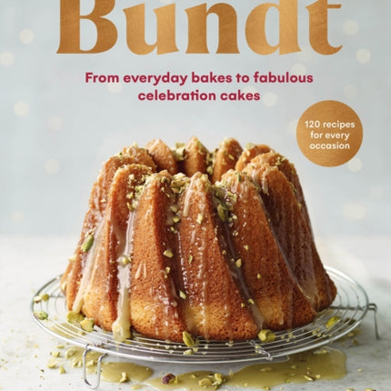 Bundt: 120 recipes for every occasion, from everyday bakes to fabulous celebration cakes