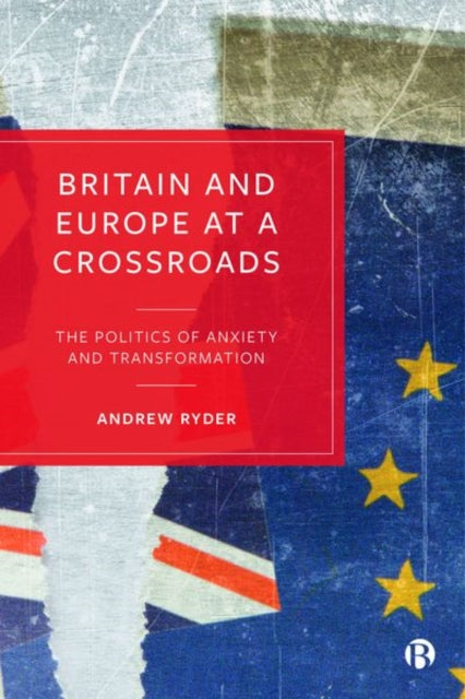 Britain and Europe at a Crossroads: The Politics of Anxiety and Transformation