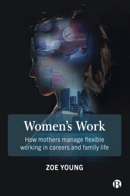 Women's Work: How Mothers Manage Flexible Working in Careers and Family Life