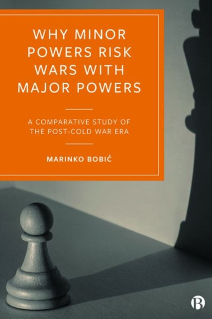 Why Minor Powers Risk Wars with Major Powers: A Comparative Study of the Post-Cold War Era