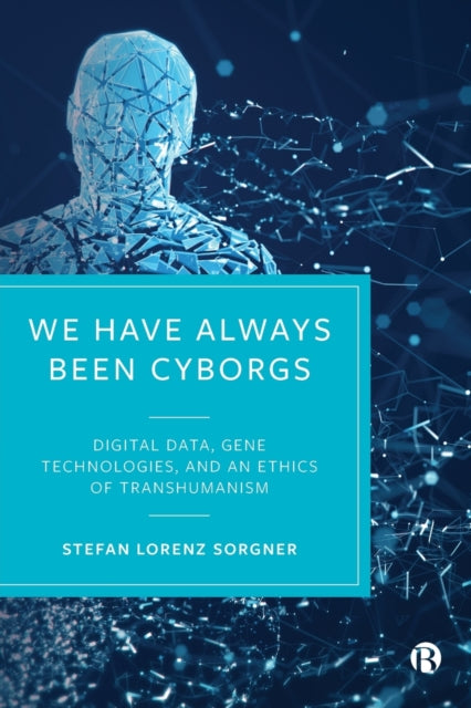 We Have Always Been Cyborgs: Digital Data, Gene Technologies, and an Ethics of Transhumanism