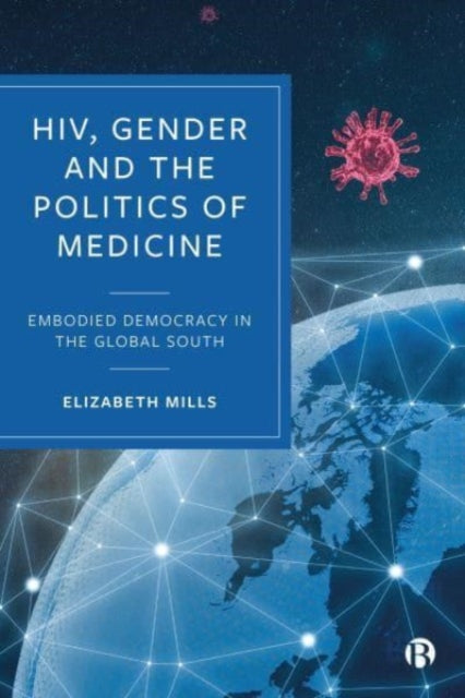 HIV Gender and the Politics of Medicine  Embodied Democracy in the Global South