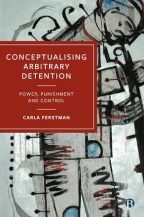 Conceptualising Arbitrary Detention  Power Punishment and Control