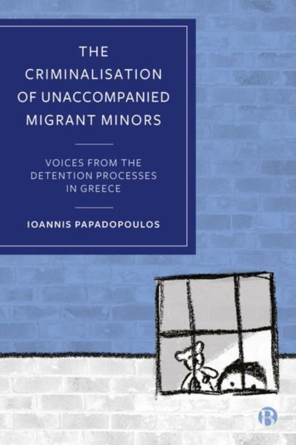 The Criminalisation of Unaccompanied Migrant