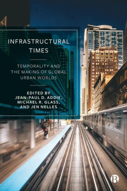 Infrastructural Times  Temporality and the Making  of Global Urban Worlds