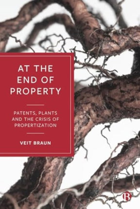 At the End of Property  Patents Plants and the Crisis of Propertization