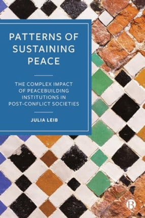 Patterns of Sustaining Peace  The Complex Impact of Peacebuilding Institutions in PostConflict Societies