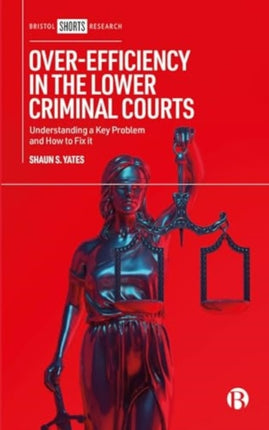 OverEfficiency in the Lower Criminal Courts  Understanding a Key Problem and How to Fix it