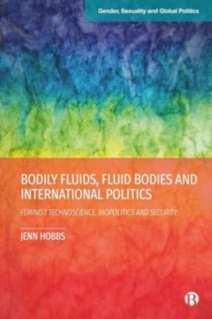 Bodily Fluids Fluid Bodies and International Politics  Feminist Technoscience Biopolitics and  Security