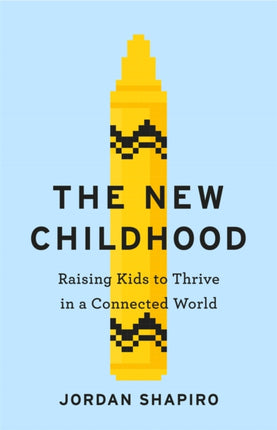 The New Childhood: Raising kids to thrive in a digitally connected world