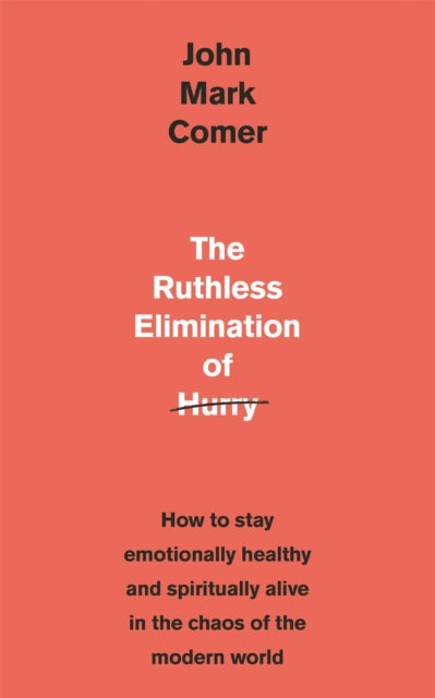 The Ruthless Elimination of Hurry: How to stay emotionally healthy and spiritually alive in the chaos of the modern world