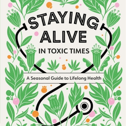 Staying Alive in Toxic Times: A Seasonal Guide to Lifelong Health