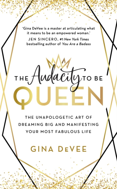 The Audacity To Be Queen: The Unapologetic Art of Dreaming Big and Manifesting Your Most Fabulous Life