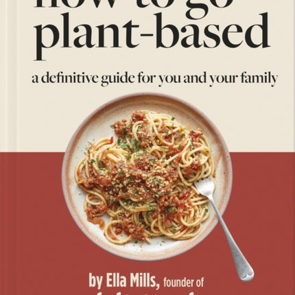 Deliciously Ella How To Go Plant-Based: A Definitive Guide For You and Your Family