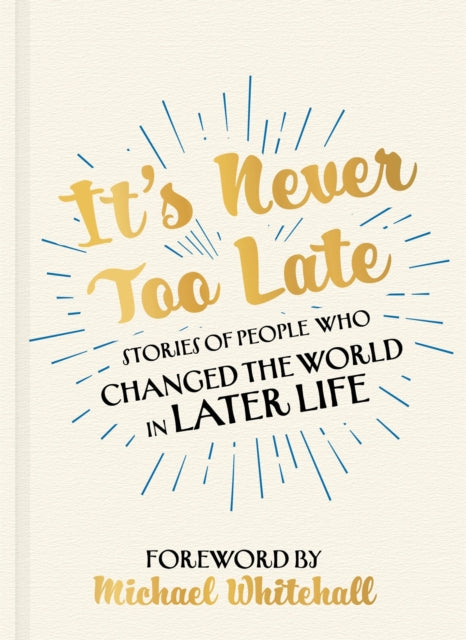 It's Never Too Late: The Joe Biden Effect - Stories of People Who Changed the World in Later Life –  Foreword by Michael Whitehall