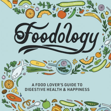 Foodology: A food-lover's guide to digestive health and happiness