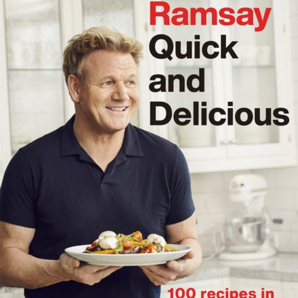 Gordon Ramsay Quick & Delicious: 100 recipes in 30 minutes or less