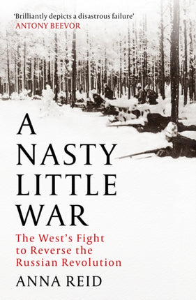 A Nasty Little War: The West's Fight to Reverse the Russian Revolution