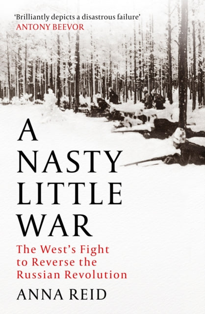 A Nasty Little War: The West's Fight to Reverse the Russian Revolution