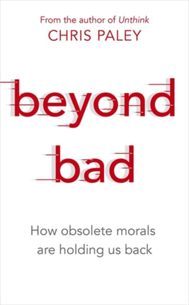 Beyond Bad: How obsolete morals are holding us back