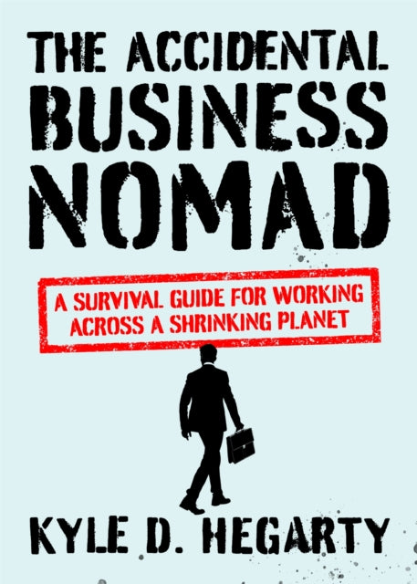 The Accidental Business Nomad: A Survival Guide for Working Across A Shrinking Planet