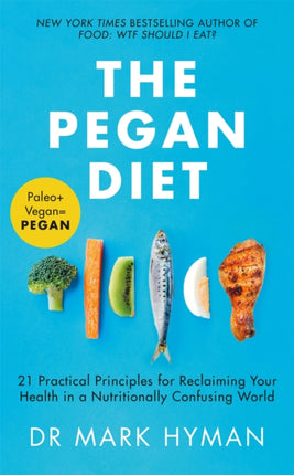 The Pegan Diet: 21 Practical Principles for Reclaiming Your Health in a Nutritionally Confusing World