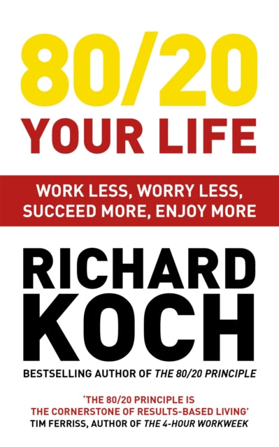 80/20 Your Life: Work Less, Worry Less, Succeed More, Enjoy More - Use The 80/20 Principle to invest and save money, improve relationships and become happier